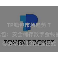 TP钱包市场趋势 TP钱包冷钱包：安全储存数字金钱的首选模式